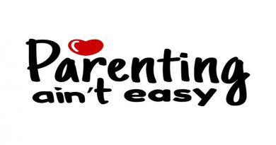 Parenting ain’t easy Parenting ain’t easy